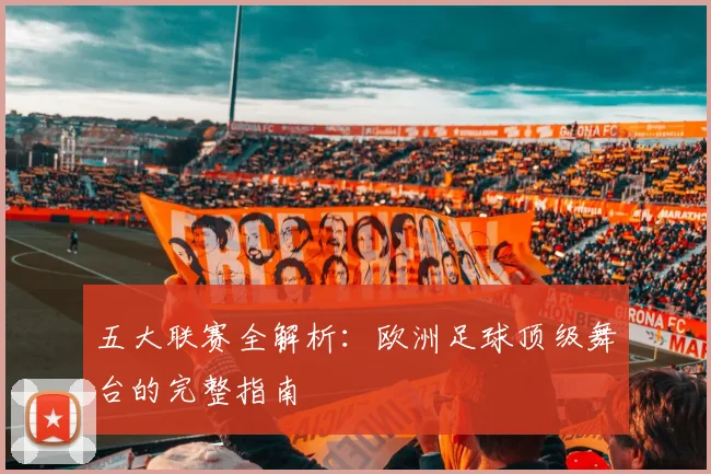 五大联赛全解析:欧洲足球顶级舞台的完整指南