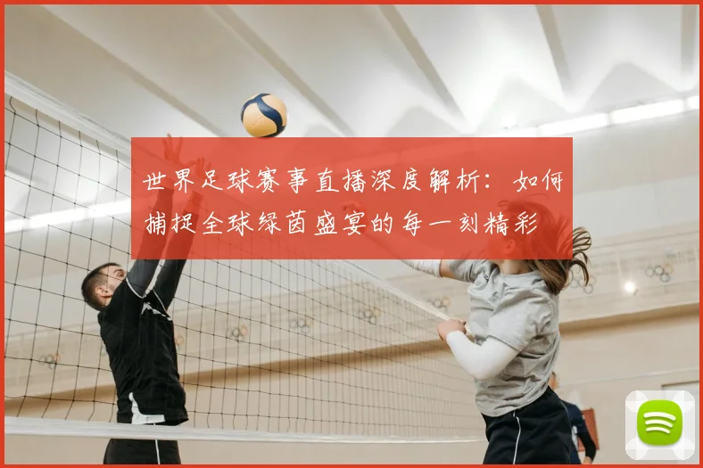 世界足球赛事直播深度解析:如何捕捉全球绿茵盛宴的每一刻精彩
